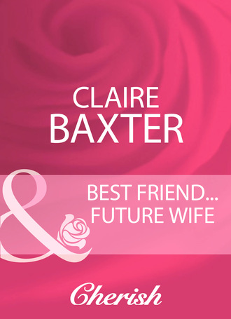 Claire Baxter. Best Friend...Future Wife