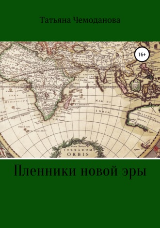 Татьяна Игоревна Чемоданова. Пленники новой эры. Книга первая. Побег в неизвестность