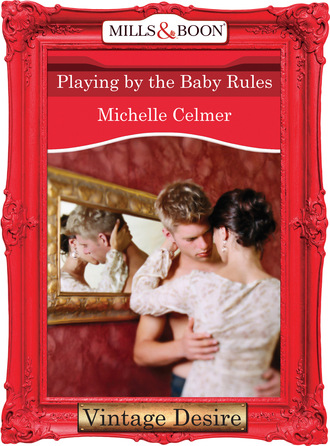 Michelle Celmer. Playing by the Baby Rules