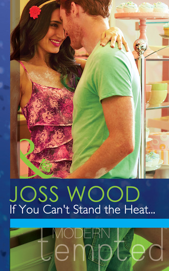 Joss Wood. If You Can't Stand the Heat...