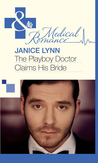 Janice Lynn. The Playboy Doctor Claims His Bride