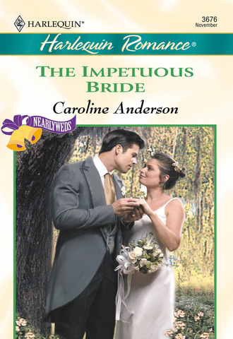 Caroline Anderson. The Impetuous Bride