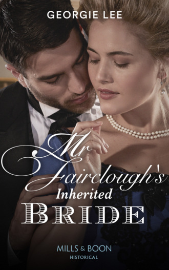 Georgie Lee. Mr Fairclough's Inherited Bride