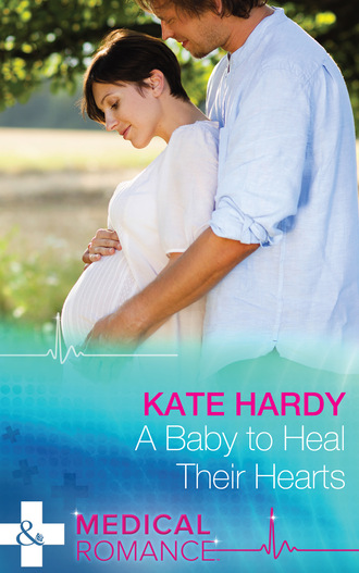 Kate Hardy. A Baby To Heal Their Hearts