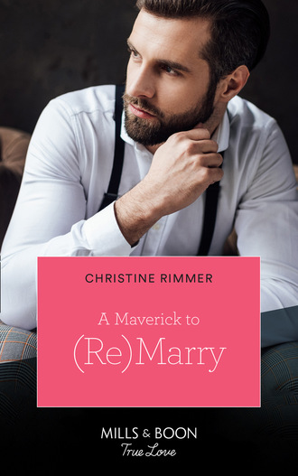 Christine Rimmer. A Maverick To (Re)Marry