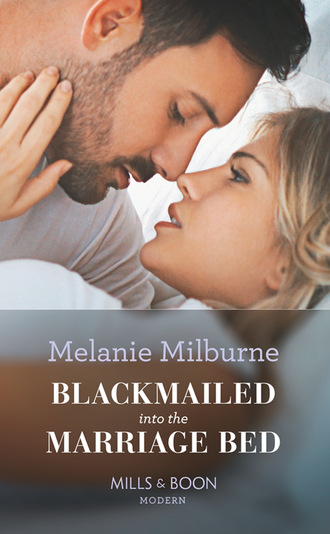 Melanie Milburne. Blackmailed Into The Marriage Bed