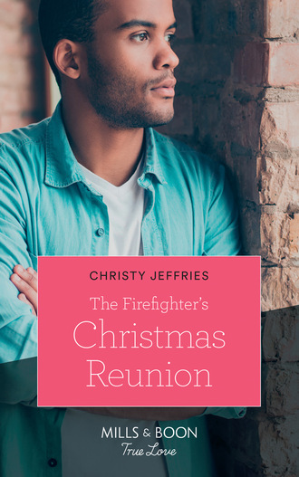 Christy Jeffries. The Firefighter's Christmas Reunion