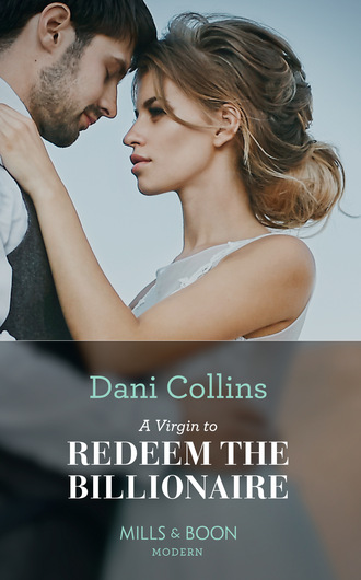 Dani Collins. A Virgin To Redeem The Billionaire