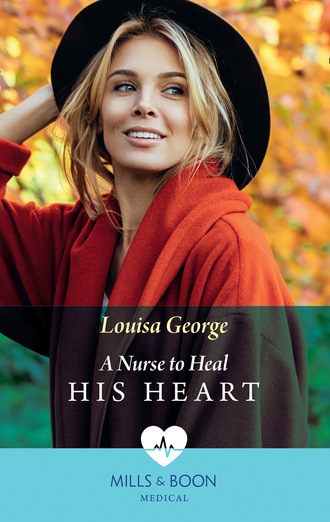 Louisa George. A Nurse To Heal His Heart