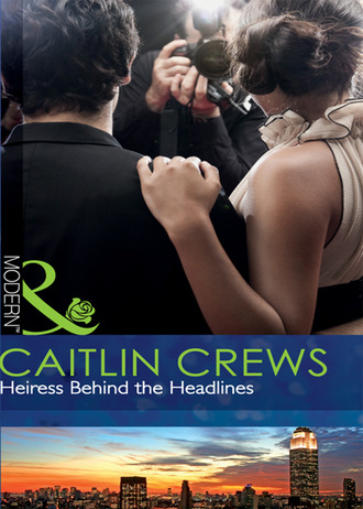 Caitlin Crews. Heiress Behind the Headlines