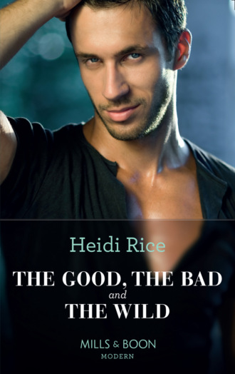 Heidi Rice. The Good, The Bad And The Wild