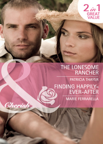 Marie Ferrarella. The Lonesome Rancher / Finding Happily-Ever-After