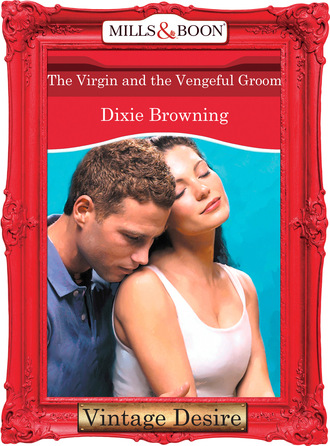 Dixie Browning. The Virgin And The Vengeful Groom