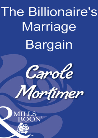 Carole Mortimer. The Billionaire's Marriage Bargain