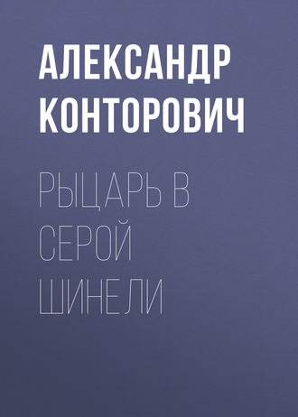 Александр Конторович. Рыцарь в серой шинели