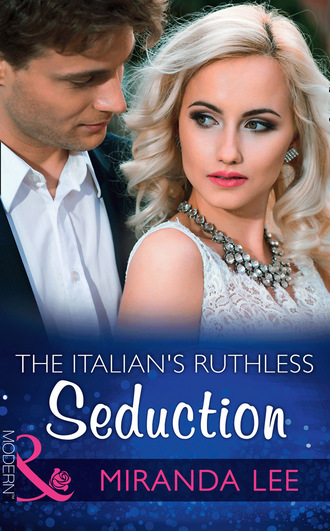 Miranda Lee. The Italian's Ruthless Seduction