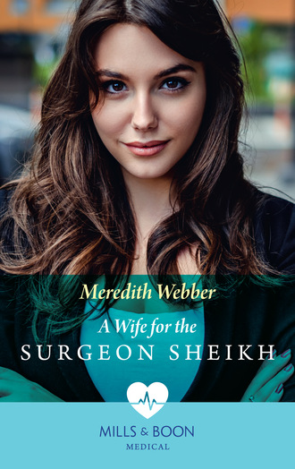 Meredith Webber. A Wife For The Surgeon Sheikh