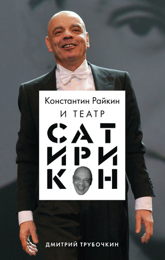 Дмитрий Трубочкин. Константин Райкин и Театр «Сатирикон»