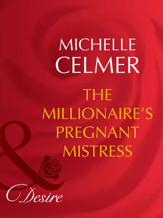 Michelle Celmer. The Millionaire's Pregnant Mistress