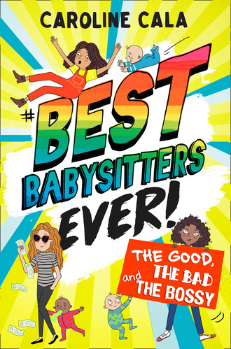 Caroline Cala. The Good, the Bad and the Bossy (Best Babysitters Ever)