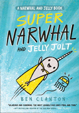 Ben Clanton. Super Narwhal and Jelly Jolt (Narwhal and Jelly 2)