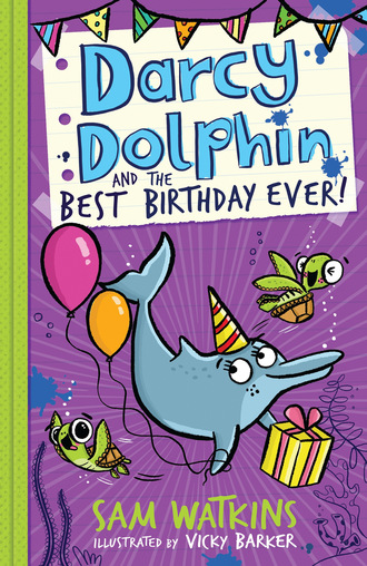 Sam Watkins. Darcy Dolphin and the Best Birthday Ever!