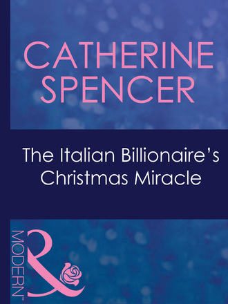 Catherine Spencer. The Italian Billionaire's Christmas Miracle