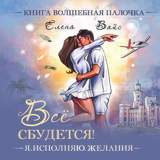 Обложка книги «Всё сбудется. Я исполняю желания»