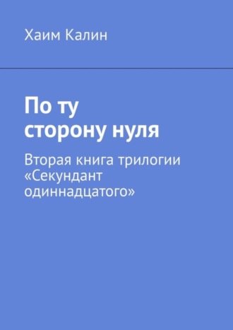 Хаим Калин. По ту сторону нуля. Вторая книга трилогии «Секундант одиннадцатого»