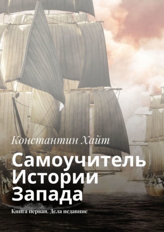 Обложка книги «Самоучитель Истории Запада. Книга первая. Дела недавние»