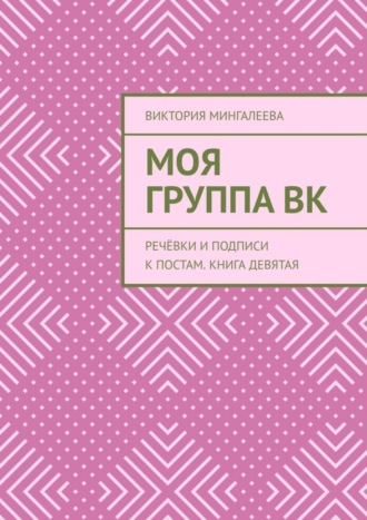 Обложка книги «Моя Группа ВК. Речёвки и подписи к постам. Книга девятая»