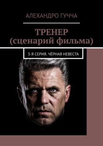 Алехандро Гучча. ТРЕНЕР (сценарий фильма). 3-я серия. Чёрная невеста