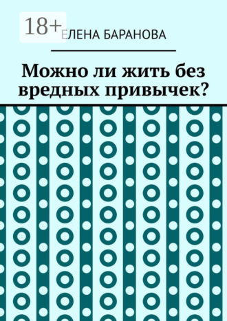 Обложка книги «Можно ли жить без вредных привычек?»