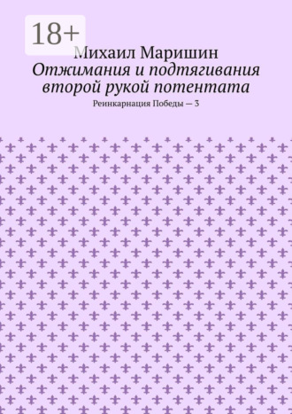 Обложка книги «Отжимания и подтягивания второй рукой потентата. Реинкарнация Победы – 3»