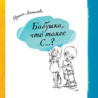 Обложка книги «Бабушка, что такое С…?»