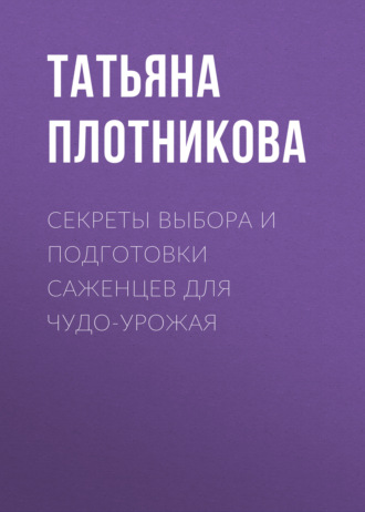 Татьяна Плотникова. Секреты выбора и подготовки саженцев для чудо-урожая