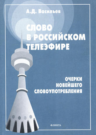 А. Д. Васильев. Слово в российском телеэфире. Очерки новейшего словоупотребления