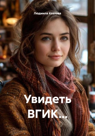 Людмила Геннадиевна Козлова. Увидеть ВГИК…