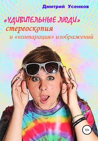 Обложка книги ««Удивительные люди», стереоскопия и «компарация» изображений»