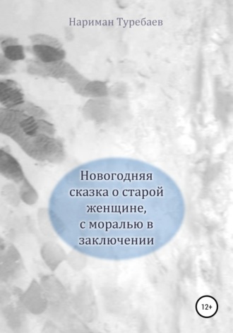 Обложка книги «Новогодняя сказка о старой женщине, с моралью в заключении»