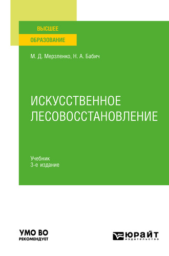 Михаил Дмитриевич Мерзленко. Искусственное лесовосстановление 3-е изд., пер. и доп. Учебник для вузов