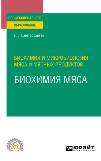 Елена Васильевна Царегородцева. Биохимия и микробиология мяса и мясных продуктов: биохимия мяса. Учебное пособие для СПО