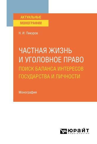 Николай Иванович Пикуров. Частная жизнь и уголовное право: поиск баланса интересов государства и личности. Монография