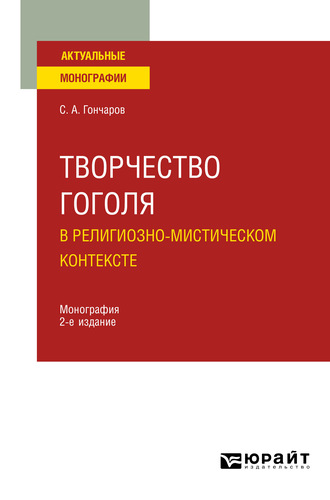 Сергей Александрович Гончаров. Творчество Гоголя в религиозно-мистическом контексте 2-е изд. Монография