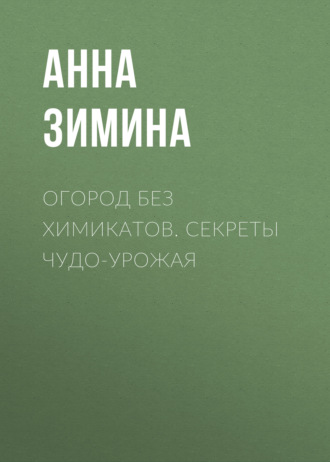 Обложка книги «Огород без химикатов. Секреты чудо-урожая»