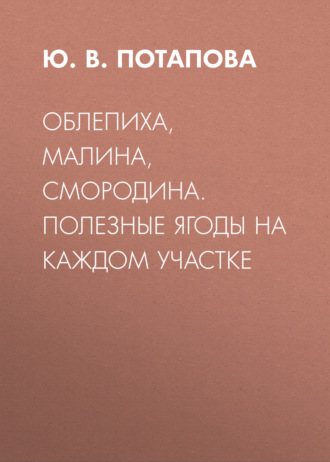 Обложка книги «Облепиха, малина, смородина. Полезные ягоды на каждом участке»