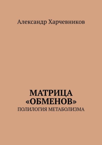 Александр Харчевников. Матрица «обменов». Полилогия метаболизма