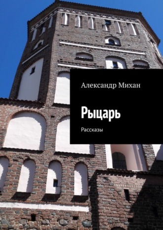 Александр Михан. Рыцарь. Рассказы