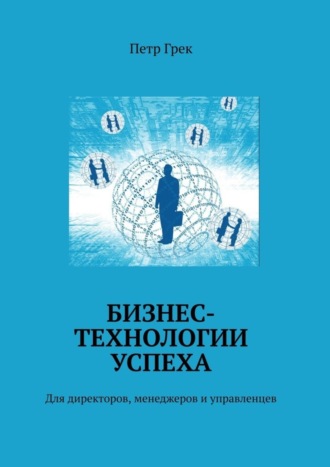 Обложка книги «Бизнес-технологии успеха. Для директоров, менеджеров и управленцев»