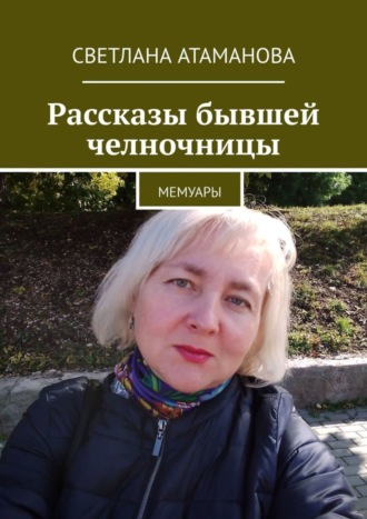 Обложка книги «Рассказы бывшей челночницы. Мемуары»